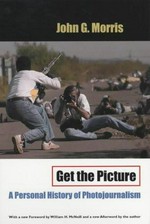 Get the picture : a personal history of photojournalism / John G. Morris ; with a new foreword by William H. McNeill and a new afterword by the author.