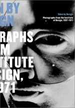 Taken by design : photographs from the Institute of Design, 1937 - 1971 : The Art Institute of Chicago, March 2 - May 12, 2002 : San Francisco Museum of Modern Art, July 20 - Ocotber 20, 2002 : the Philadelphia Museum of Art, December 7, 2002 - March 2, 2003 / edited by David Travis and Elizabeth Siegel ; with essays by Keith F. Davis ... [et al.].