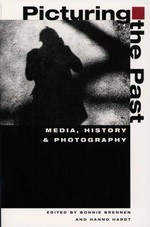 Picturing the past: media, history and photography / ed. by Bonnie Brennen ... [et al.]