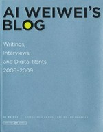 Ai Weiwei's blog : writings, interviews, and digital rants, 2006-2009 / Ai Weiwei; edited and translated by Lee Ambrozy