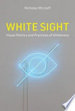 White sight : visual politicsand practices of whiteness / Nicholas Mirzoeff