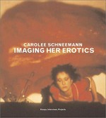 Carolee Schneemann : Imaging her erotics : Essays, Interviews, Projects / Carolee Schneemann