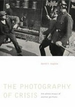 The photography of crisis : the photo essays of Weimar Germany / Daniel H. Magilow