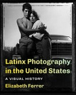 Latinx photography in the United States : a visual history / Elizabeth Ferrer