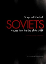 Soviets: pictures from the end of the USSR / Shepard Sherbell ; foreword by Serge Schmemann