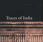 Traces of India : photography, architecture, and the politics of representation ; 1850-1900 ; [... Exhibition Traces of India: Photography, Architecture, and the Politics of Representation, 1850-1900 ... It will be presented at the CCA from 14 May to 14 September 2003 and will travel to the Yale Center for British Art, New Haven, from 16 October 2003 to 11 January 2004] / Canadian Centre for Architecture, Montréal ... Edited by Maria Antonella Pelizzari