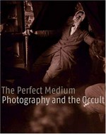 The Perfect Medium : Photography and the Occult / Clément Chéroux ... [et al.].
