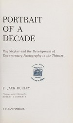 Portrait of a decade : Roy Stryker and the development of documentary photography in the thirties / F. Jack Hurley