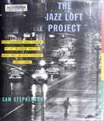 The jazz loft project : photographs and tapes of W. Eugene Smith from 821 Sixth Avenue ; 1957 - 1965 / Sam Stephenson