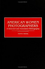 American women photographers: a selected and annotated bibliography / Martha Kreisel