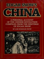 Edgar Snow's China : a personal account of the Chinese revolution compiled from the writings of Edgar Snow / by Lois Wheeler Snow