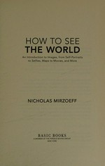 How to see the world : an introduction to images, from self-portraits to selfies, maps to movies, and more / Nicholas Mirzoeff