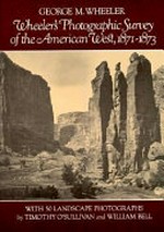 Wheeler's photographic survey of the American West, 1871-1873: with 50 landscape photographs by Timothy O'Sullivan and William Bell