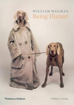 Being human / William Wegman ; William A. Ewing