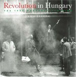 Revolution in Hungary : the 1956 Budapest uprising / Erich Lessing ; texts by George Konrád ... [et al.].
