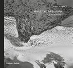 While the fires burn : a glacier odyssey / Daniel Schwartz