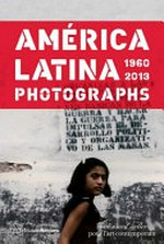 América Latina 1960 - 2013 : photographs, [Fondation Cartier pour l'art contemporain, Paris, 19.11.2013 - 06.04.2014 ; Museo Amparo, Puebla, 15.05.2014 - 17.09.2014] /
