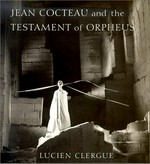Jean Cocteau and the testament of Orpheus : the photographs / Lucien Clergue ; with an essay by David LeHardy Sweet