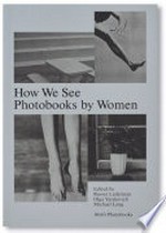 How we see : photobooks by women / ed. by Russet Lederman, Olga Yatskevich and Michael Lang