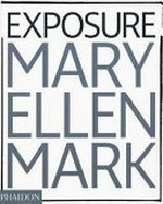 Exposure Mary Ellen Mark : the iconic photographs / Introd. by Weston Naef