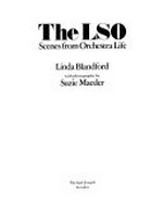 ¬The¬ LSO : scenes from orchestra life / Linda Blandford ; with photographs by Suzie Maeder