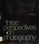 Three perspectives on photography : recent British photography : Hayward Gallery, London, 1 June - 8 July 1979 / [exhibition organized by Janet Holt]