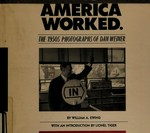America worked : the 1950s photographs of Dan Weiner / [ed.] by William A. Ewing; with an introd. by Lionel Tiger