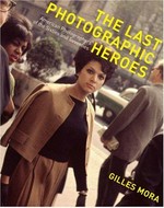 The last photographic heroes : American photographers of the sixties and seventies / Gilles Mora