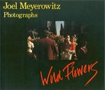 Wild Flowers / Joel Meyerowitz : Photographs.