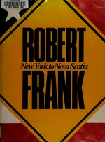 Robert Frank : New York to Nova Scotia / editor: Anne Wilkes Tucker