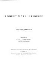 Robert Mapplethorpe : [... publ. on the occasion of an exhibition held at the Whitney Museum of American Art, New York, July 28 trough October 23, 1988] / Richard Marshall. With essays by Richard Howard; Ingrid Sischy