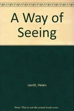 A way of seeing / Helen Levitt ; with an essay by James Agee