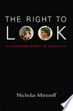 The right to look : a counterhistory of visuality / Nicholas Mirzoeff