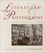 Literature & photography : interactions 1840 - 1990 : a critical anthology / ed. by Jane M. Rabb.