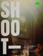 Shoot : photography of the moment / essays by Ken Miller, Penny Martin and Stephen Shore