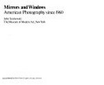 Mirrors and windows : American photography since 1960 : [The Museum of Modern Art, New York, july 28 - October 2, 1978, Cleveland Museum of Art, November 13, 1978 - January 1, 1979, Walker Art Center, Minneapolis, Minnesota, January 29 - March 11, 1979 ... et al.] / John Szarkowski ; The Museum of Modern Art, New York
