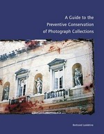 A guide to the preventive conservation of photograph collections / Bertrand Lavédrine ; with the collab. of Jean-Paul Gandolfo ... [et al.] ; trans. from the French by Sharon Grevet