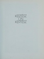 Kertész on Kertész : a self-portrait / photos and text by André Kertész