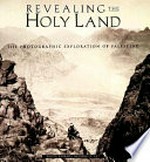 Revealing the Holy Land : the photographic exploration of Palestine / essay by Kathleen Stewart Howe; [ed.: Patricia Ruth]