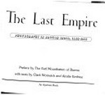 The last empire : photography in British India, 1855-1911 / preface by the Earl Mountbatten of Burma ; with texts by Clark Worswick ; and Ainslie Embree ; prepared and designed by Marvin Israel ; and Michael Flanagan.