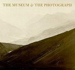 The museum & the photograph : collecting photography at the Victoria and Albert Museum 1853-1900, [publ. in conjunction with an exhibition at the Sterling and Francine Clark Art Institute, Williamstown, Massachusetts, February 14 through May 3, 1998] / Mark Haworth-Booth, Anne McCauley
