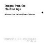 Images from the machine age : selections from the Daniel Cowin Collection; [Exhibition Images of the Machine Age: Selections from the Daniel Cowin Collection, December 5, 1997 - February 22, 1998] / International Center of Photography