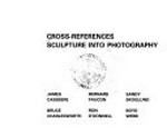 Cross-references, sculpture into photography : James Casebere, Bernard Faucon, Sandy Skoglund, Bruce Charlesworth, Ron O'Donnell, Boyd Webb / [Texte: Marge Goldwater et al.]
