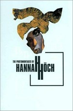 The photomontages of Hannah Höch: essays by Peter Boswell, Maria Makela, Carolyn Lanchner ; chronology by Kristin Makholm