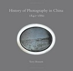 History of photography in china : 1842 - 1860 / Terry Bennett; [Ed. by Anthony Payne and Lindsey Stewart]
