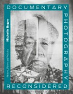 Documentary photography reconsidered : history, theory and practice / Michelle Bogre