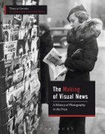 The making of visual news : a history of photography in the press / Thierry Gervais ; in collaboration with Gaëlle Morel