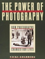 The power of photography : how photographs changed our lives / Vicki Goldberg