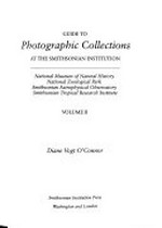 Guide to photographic collections at the Smithsonian Institution: Vol. 2 National Museum of Natural History, national Zoological Park, Smithsonian Astrophysical Observatory, Smithsonian Tropical Research Institute / Diane Vogt O'Connor