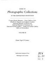 Guide to photographic collections at the Smithsonian Institution: Vol. 3 Cooper-Hewitt Museum, Freer Gallery of Art, Hirshhorn Museum and Sculpture Garden, National Museum of African Art, National Museum of American Art, National Portrait Gallery, Arthur M. Sackler Gallery, Office of Horticulture / Diane Vogt O'Connor